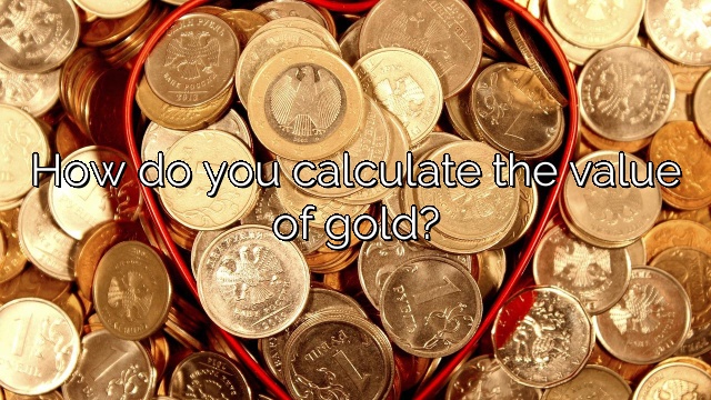 How Do You Calculate The Value Of Gold Vanessa Benedict